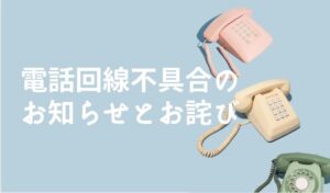 電話回線不具合のお知らせとお詫び